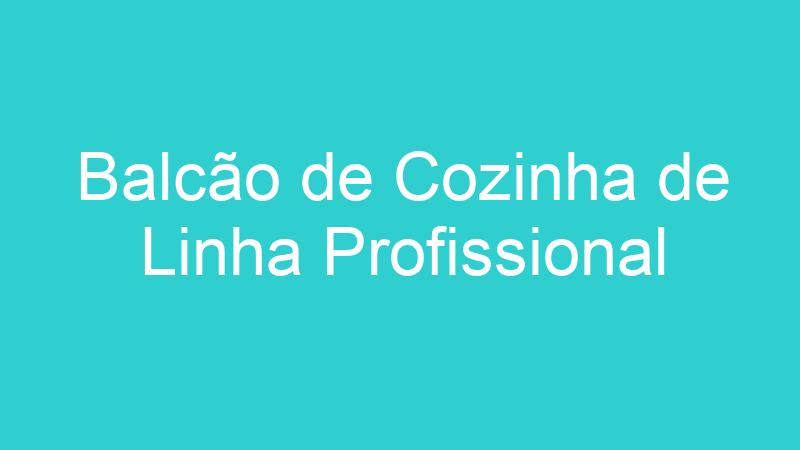 Balcão de Cozinha de Linha Profissional