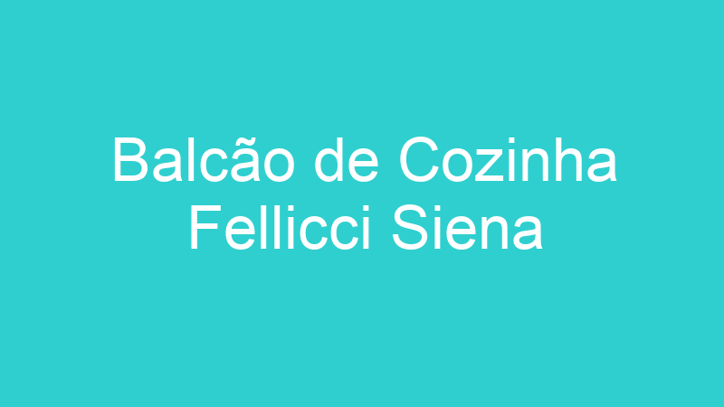 Balcão de Cozinha Fellicci Siena