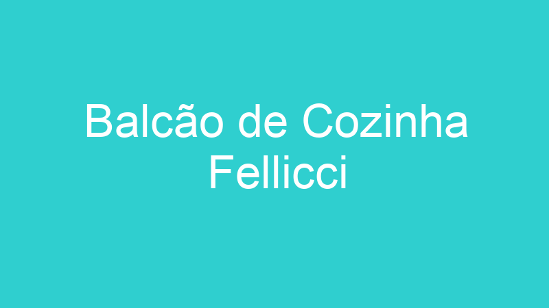 Balcão de Cozinha Fellicci