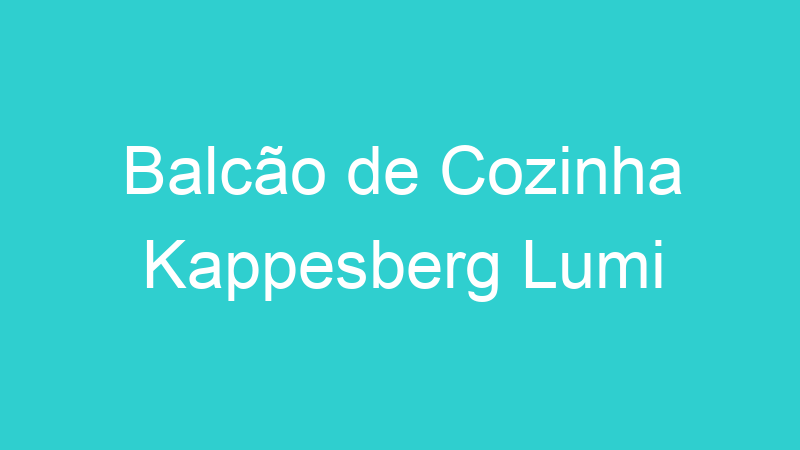 Balcão de Cozinha Kappesberg Lumi