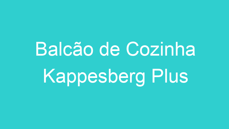 Balcão de Cozinha Kappesberg Plus