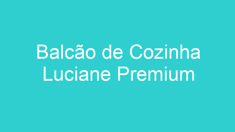 Balcão de Cozinha Luciane Premium