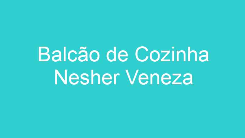 Balcão de Cozinha Nesher Veneza