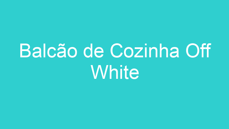 Balcão de Cozinha Off White
