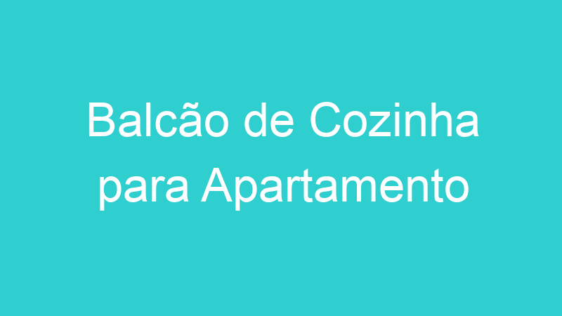 Balcão de Cozinha para Apartamento