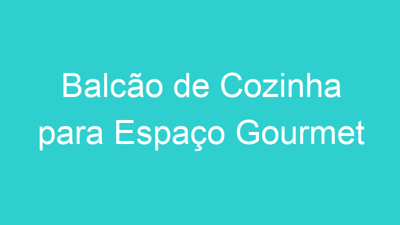 Balcão de Cozinha para Espaço Gourmet