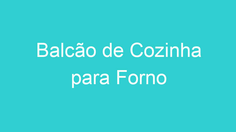 Balcão de Cozinha para Forno