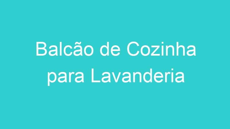 Balcão de Cozinha para Lavanderia