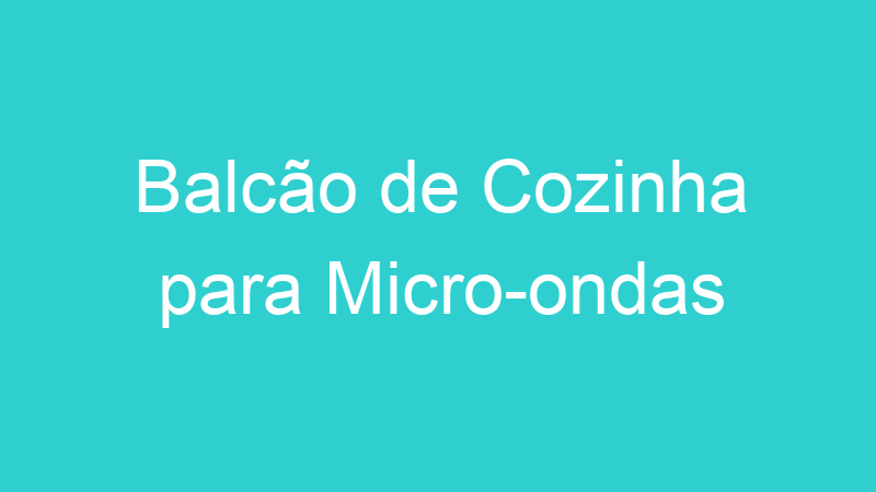 Balcão de Cozinha para Micro-ondas