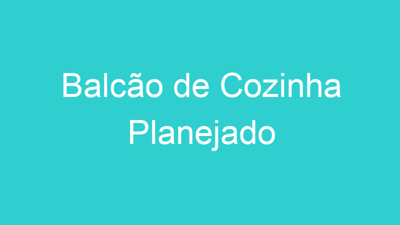 Balcão de Cozinha Planejado