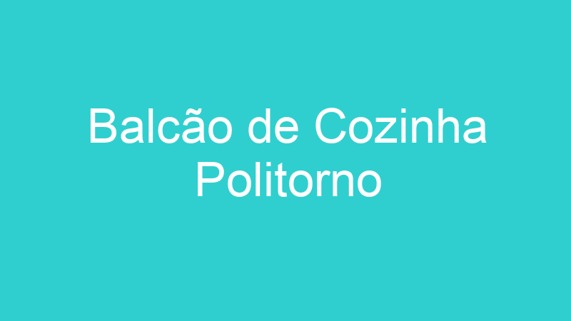 Balcão de Cozinha Politorno