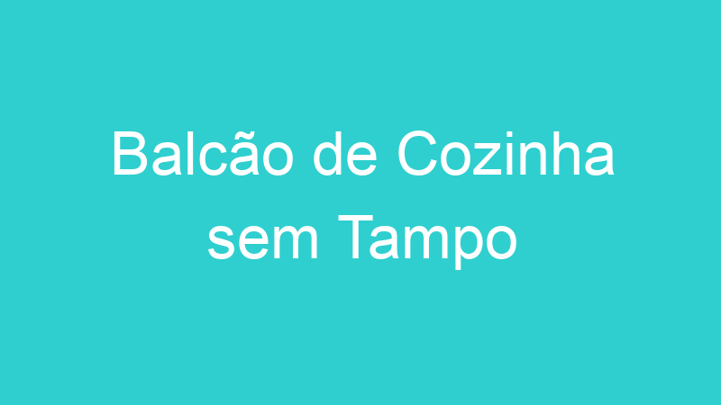 Balcão de Cozinha sem Tampo