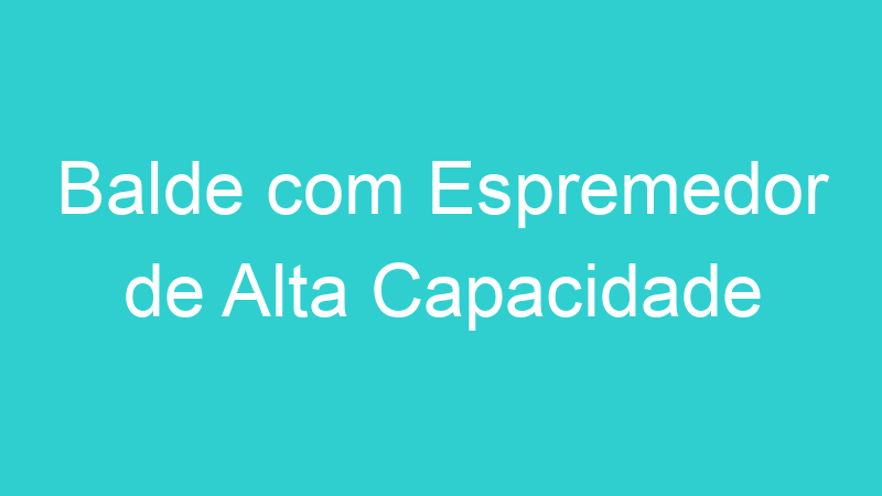 Balde com Espremedor de Alta Capacidade