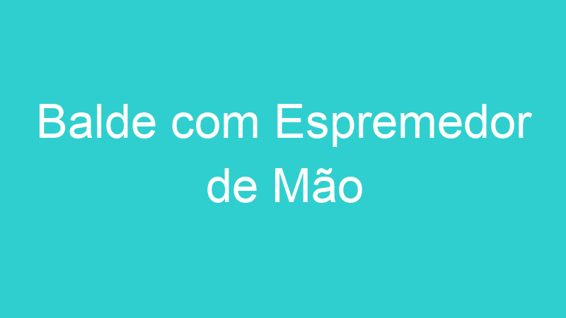 Balde com Espremedor de Mão