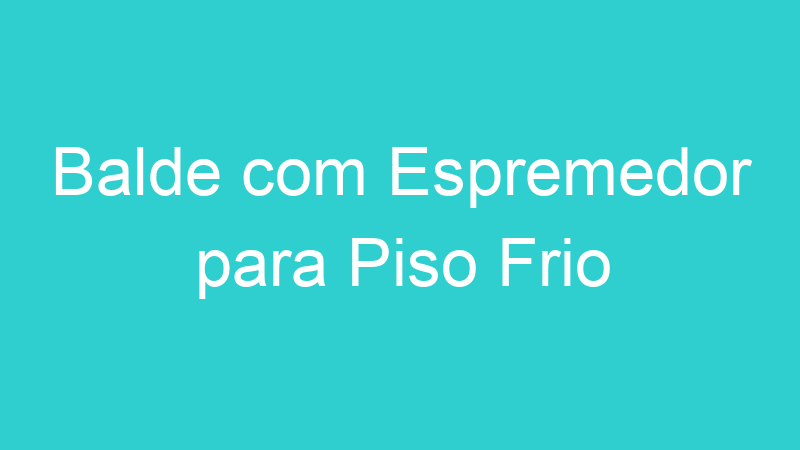 Balde com Espremedor para Piso Frio