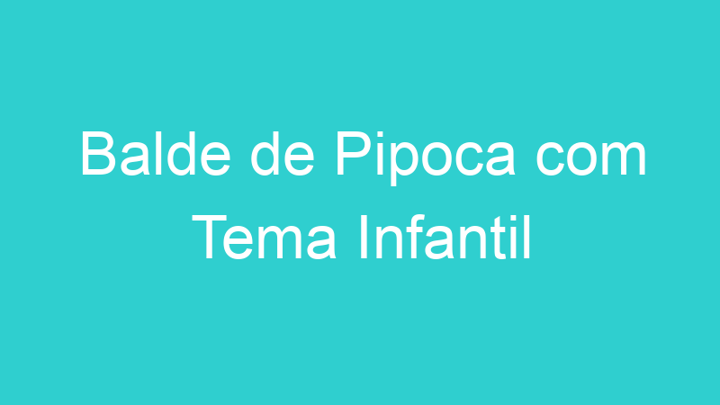 Balde de Pipoca com Tema Infantil