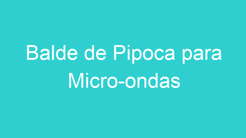 Balde de Pipoca para Micro-ondas