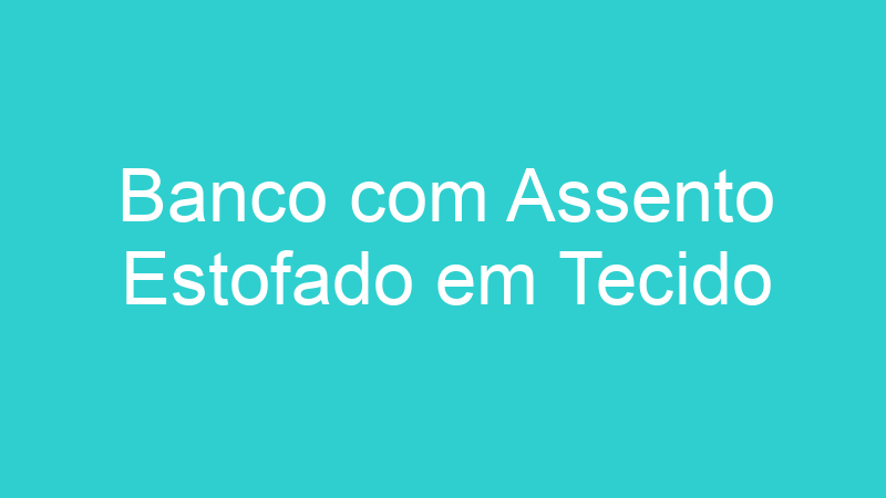 Banco com Assento Estofado em Tecido