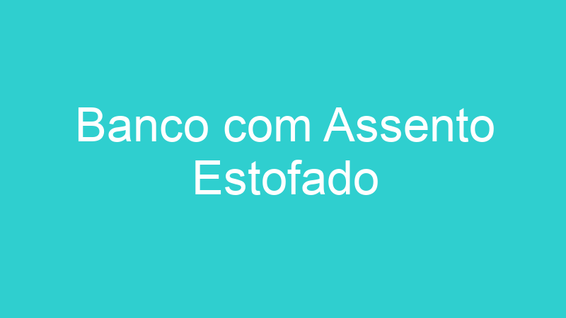 Banco com Assento Estofado
