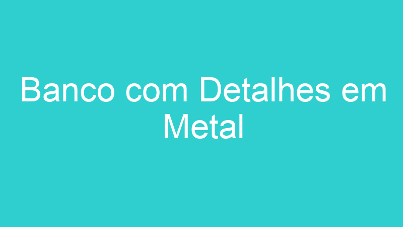 Banco com Detalhes em Metal