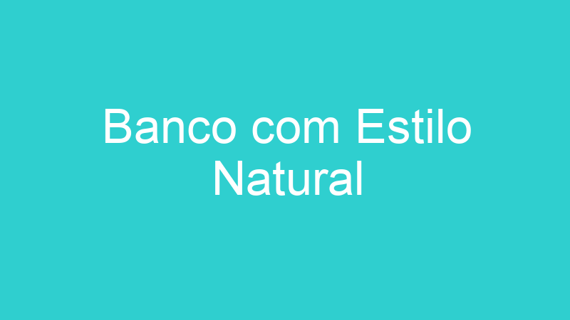 Banco com Estilo Natural