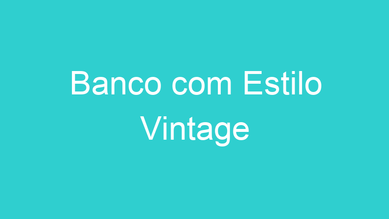 Banco com Estilo Vintage