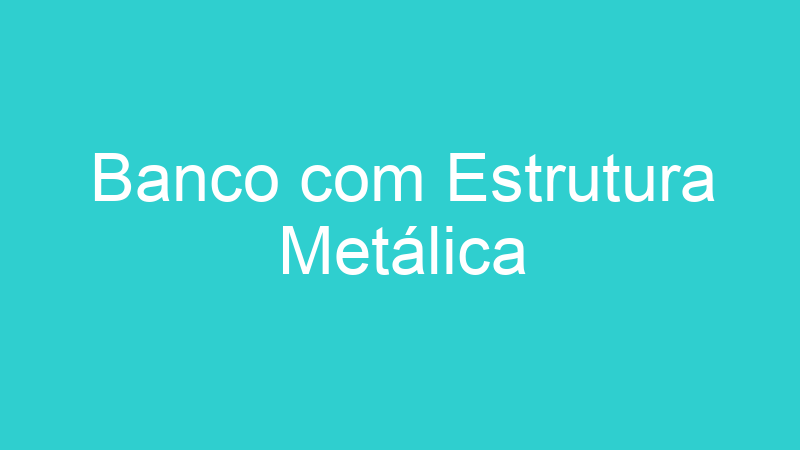 Banco com Estrutura Metálica
