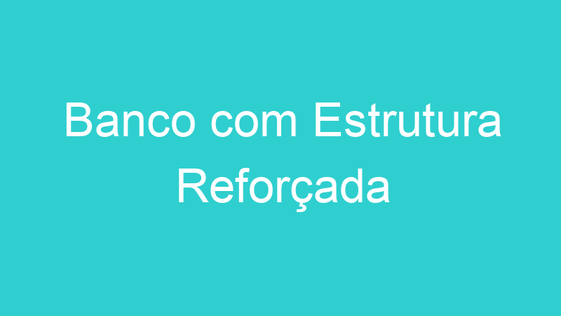 Banco com Estrutura Reforçada