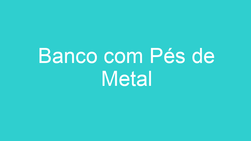 Banco com Pés de Metal