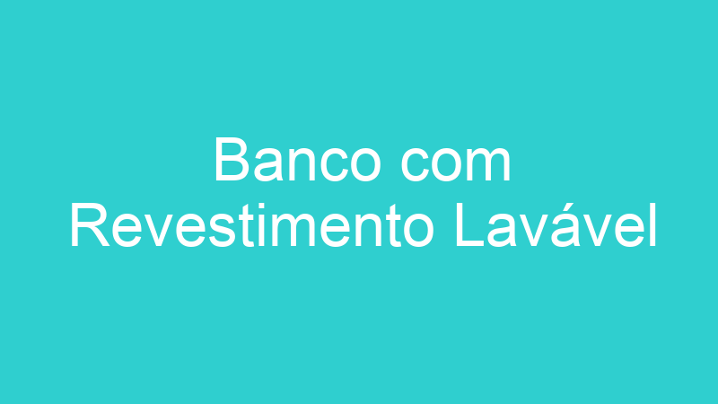 Banco com Revestimento Lavável