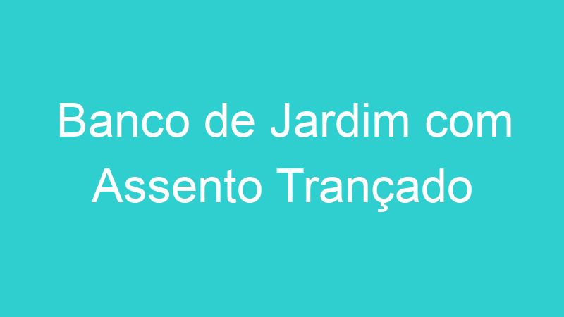 Banco de Jardim com Assento Trançado