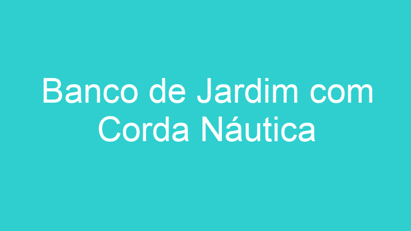 Banco de Jardim com Corda Náutica