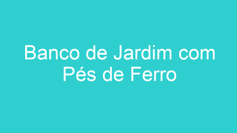 Banco de Jardim com Pés de Ferro