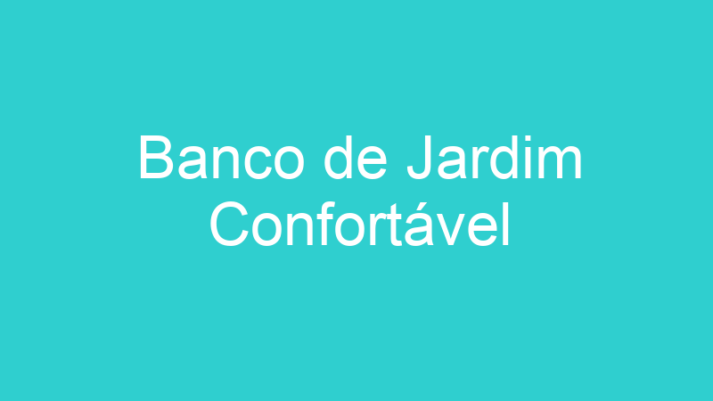 Banco de Jardim Confortável