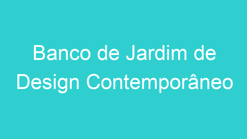 Banco de Jardim de Design Contemporâneo