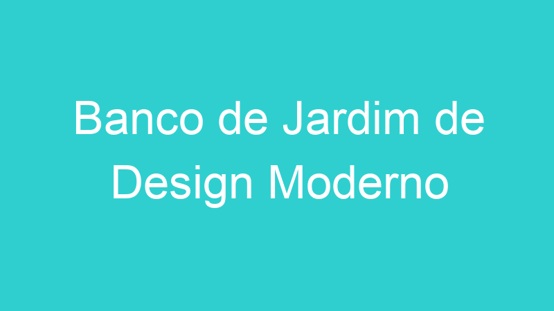 Banco de Jardim de Design Moderno