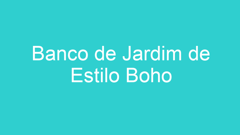 Banco de Jardim de Estilo Boho