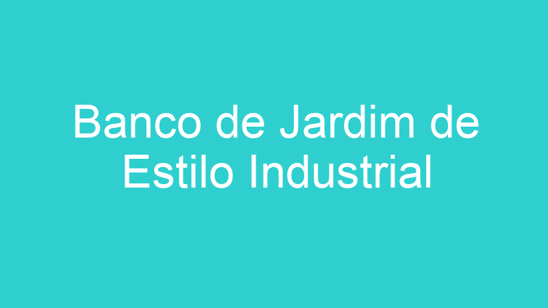 Banco de Jardim de Estilo Industrial