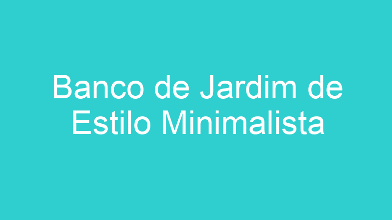 Banco de Jardim de Estilo Minimalista