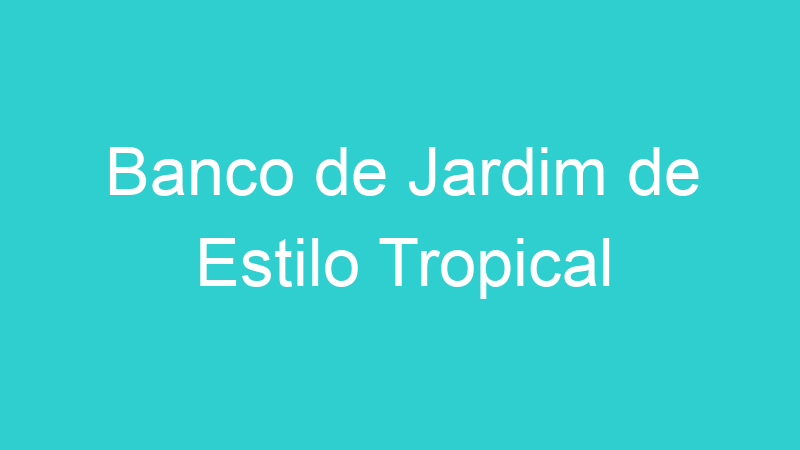 Banco de Jardim de Estilo Tropical