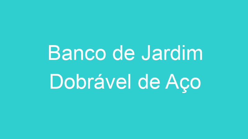 Banco de Jardim Dobrável de Aço