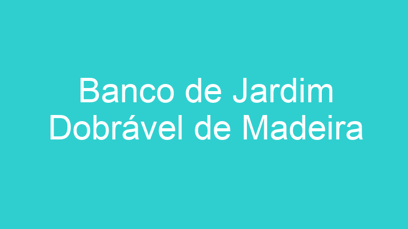 Banco de Jardim Dobrável de Madeira