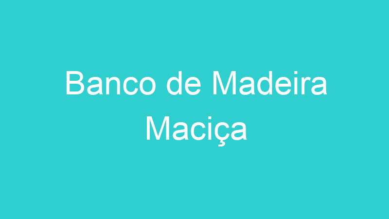 Banco de Madeira Maciça