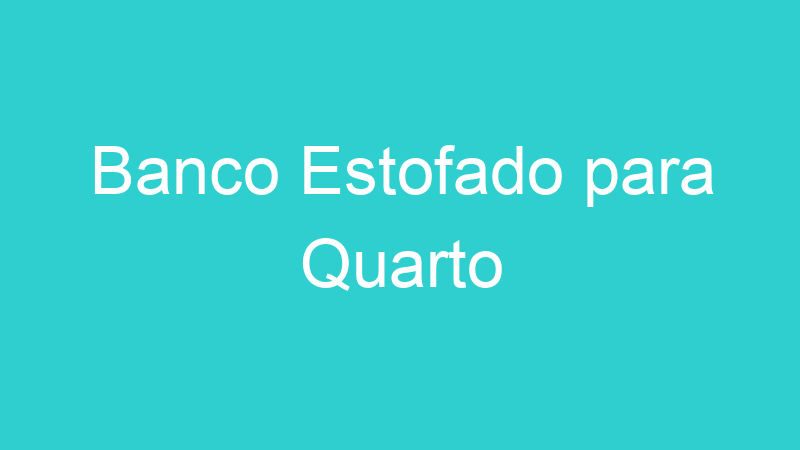 Banco Estofado para Quarto
