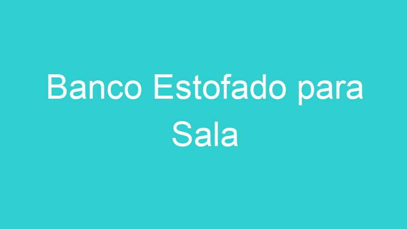 Banco Estofado para Sala