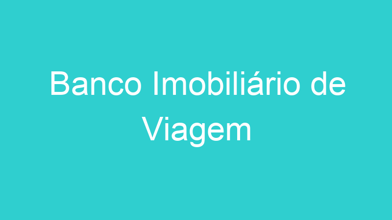 Banco Imobiliário de Viagem