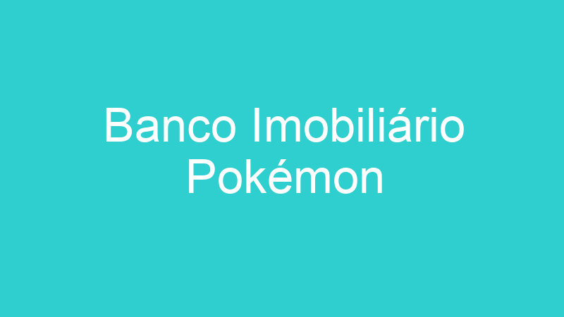 Banco Imobiliário Pokémon