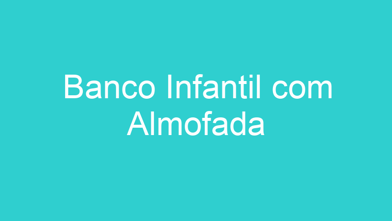 Banco Infantil com Almofada