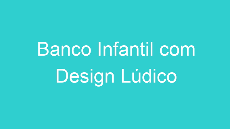 Banco Infantil com Design Lúdico