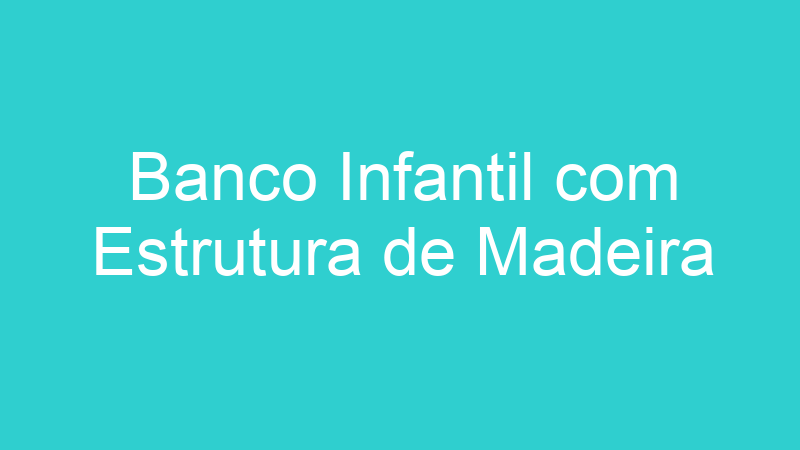Banco Infantil com Estrutura de Madeira